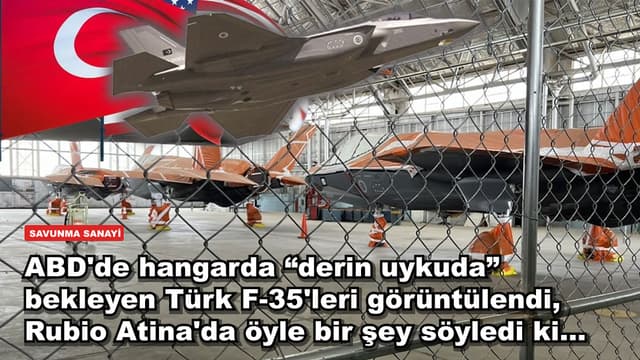 ABD'de hangarda “derin uykuda” bekleyen Türk F-35'leri görüntülendi, Rubio Atina'da öyle bir şey söyledi ki...