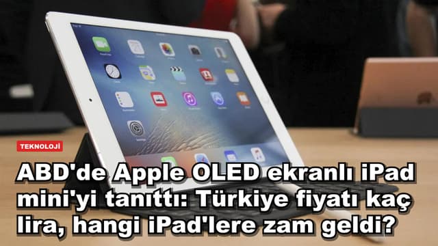 ABD'de Apple OLED ekranlı iPad mini'yi tanıttı: Türkiye fiyatı kaç lira, hangi iPad'lere zam geldi?