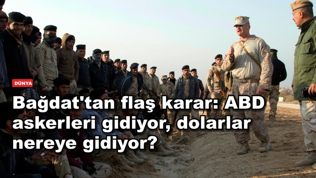 Bağdat'tan flaş karar: ABD askerleri gidiyor, dolarlar nereye gidiyor?
