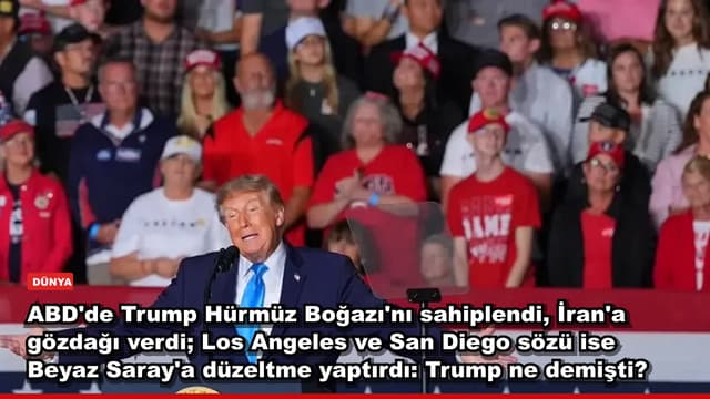 ABD'de Trump Hürmüz Boğazı'nı sahiplendi, İran'a gözdağı verdi; Los Angeles ve San Diego sözü ise Beyaz Saray'a düzeltme yaptırdı: Trump ne demişti?