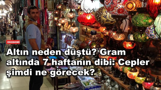 Altın neden düştü? Gram altında 7 haftanın dibi: Cepler şimdi ne görecek?