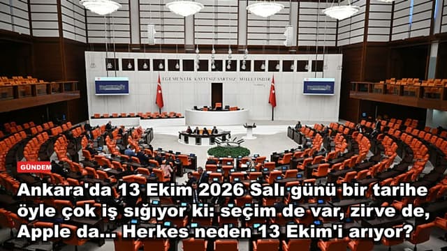 Ankara'da 13 Ekim 2026 Salı günü bir tarihe öyle çok iş sığıyor ki: seçim de var, zirve de, Apple da... Herkes neden 13 Ekim'i arıyor?