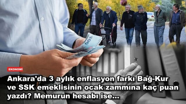 Ankara'da 3 aylık enflasyon farkı Bağ-Kur ve SSK emeklisinin ocak zammına kaç puan yazdı? Memurun hesabı ise...