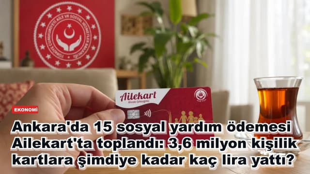 Ankara'da 15 sosyal yardım Ailekart'ta toplandı: 3,6 milyon kişiye şimdiye kadar kaç lira ödendi?
