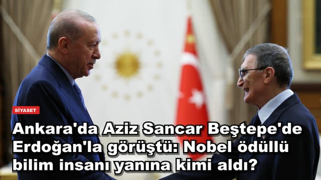 Ankara'da Aziz Sancar Beştepe'de Erdoğan'la görüştü: Nobel ödüllü bilim insanı yanına kimi aldı?