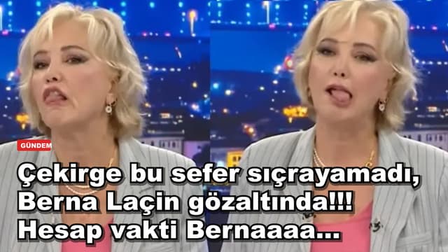 Çekirge bu sefer sıçrayamadı, Berna Laçin gözaltında!!! Hesap vakti Bernaaaa...