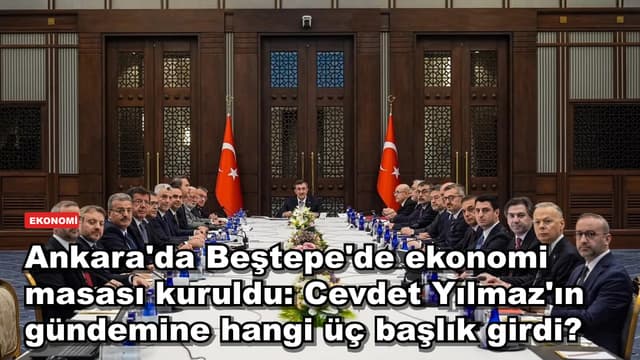 Ankara'da Beştepe'de ekonomi masası kuruldu: Cevdet Yılmaz'ın gündemine hangi üç başlık girdi?