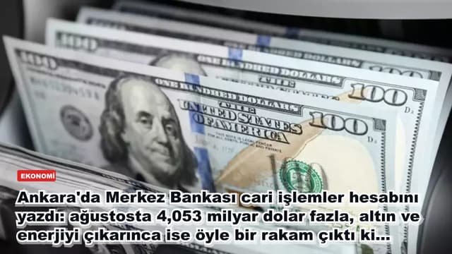 Ankara'da Merkez Bankası cari işlemler hesabını yazdı: ağustosta 4,053 milyar dolar fazla, altın ve enerjiyi çıkarınca ise öyle bir rakam çıktı ki...