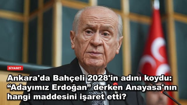Ankara'da Bahçeli 2028'in adını koydu: “Adayımız Erdoğan” derken Anayasa'nın hangi maddesini işaret etti?