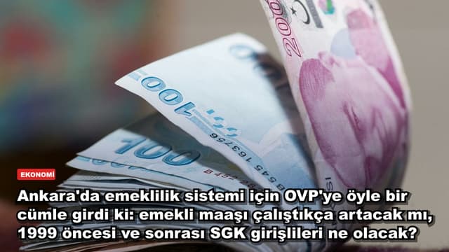 Ankara'da emeklilik sistemi için OVP'ye öyle bir cümle girdi ki: emekli maaşı çalıştıkça artacak mı, 1999 öncesi ve sonrası SGK girişlileri ne olacak?
