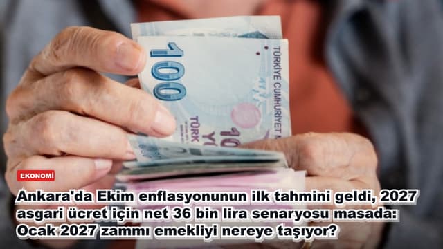 Ankara'da Ekim enflasyonunun ilk tahmini geldi, 2027 asgari ücret için net 36 bin lira senaryosu masada: Ocak 2027 zammı emekliyi nereye taşıyor?