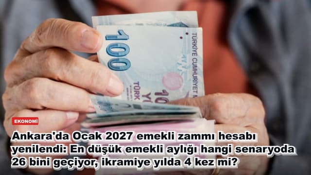 Ankara'da Ocak 2027 emekli zammı hesabı yenilendi: En düşük emekli aylığı hangi senaryoda 26 bini geçiyor, ikramiye yılda 4 kez mi?