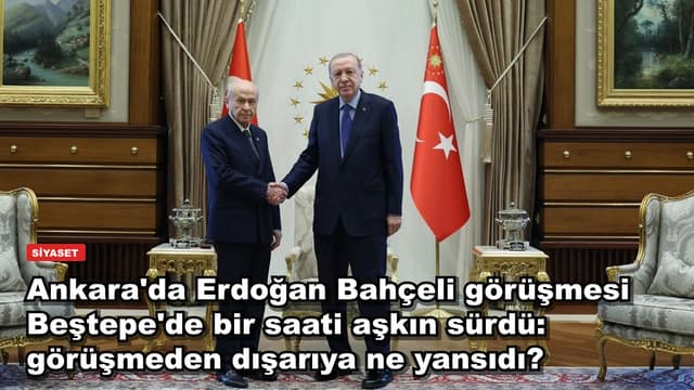 Ankara'da Erdoğan Bahçeli görüşmesi Beştepe'de bir saati aşkın sürdü: görüşmeden dışarıya ne yansıdı?