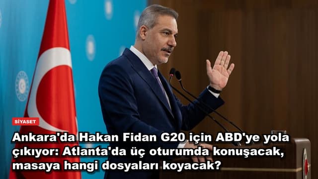 Ankara'da Hakan Fidan G20 için ABD'ye yola çıkıyor: Atlanta'da üç oturumda konuşacak, masaya hangi dosyaları koyacak?