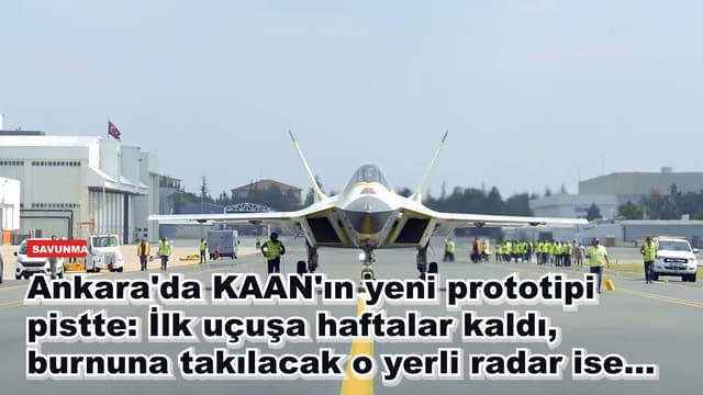 Ankara'da KAAN'ın yeni prototipi pistte: İlk uçuşa haftalar kaldı, burnuna takılacak o yerli radar ise...