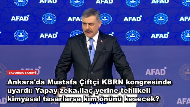 Ankara'da Mustafa Çiftçi KBRN kongresinde uyardı: Yapay zeka ilaç yerine tehlikeli kimyasal tasarlarsa kim önünü kesecek?