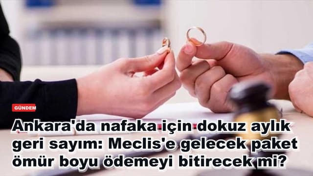 Ankara'da nafaka için dokuz aylık geri sayım: Meclis'e gelecek paket ömür boyu ödemeyi bitirecek mi?