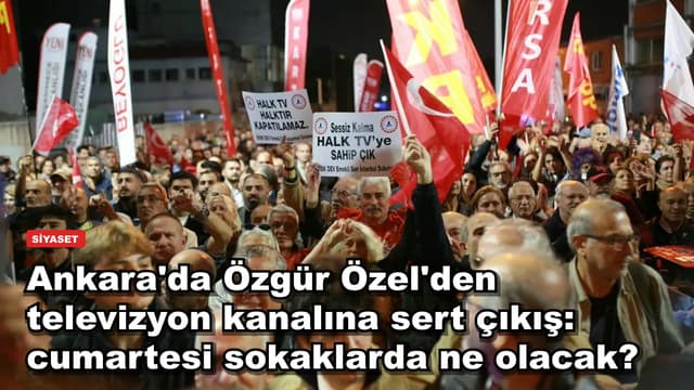 Ankara'da Özgür Özel'den televizyon kanalına sert çıkış: cumartesi sokaklarda ne olacak?