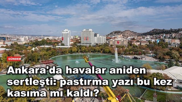 Ankara'da havalar aniden sertleşti: pastırma yazı bu kez kasıma mı kaldı?