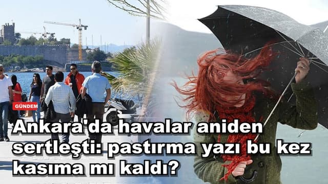 Ankara'da havalar aniden sertleşti: pastırma yazı bu kez kasıma mı kaldı?
