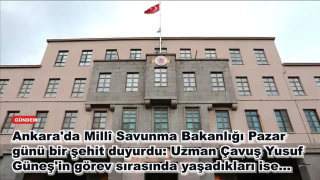 Ankara'da Millî Savunma Bakanlığı Pazar günü bir şehit duyurdu: Uzman Çavuş Yusuf Güneş'in görev sırasında yaşadıkları ise...