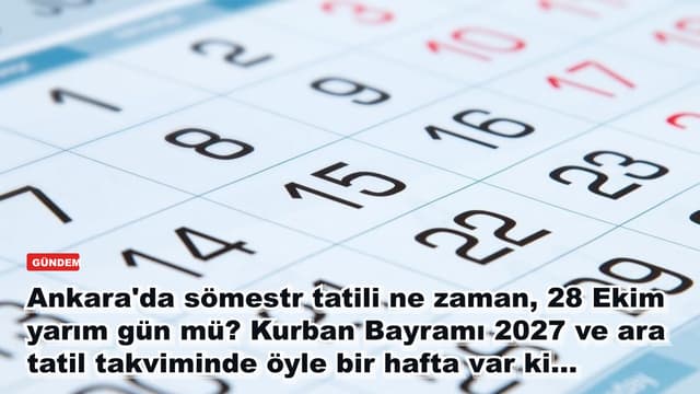 Ankara'da sömestr tatili ne zaman, 28 Ekim yarım gün mü? Kurban Bayramı 2027 ve ara tatil takviminde öyle bir hafta var ki...