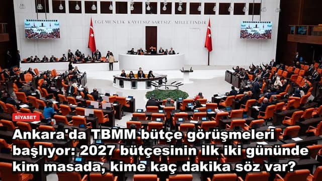 Ankara'da TBMM bütçe görüşmeleri başlıyor: 2027 bütçesinin ilk iki gününde kim masada, kime kaç dakika söz var?