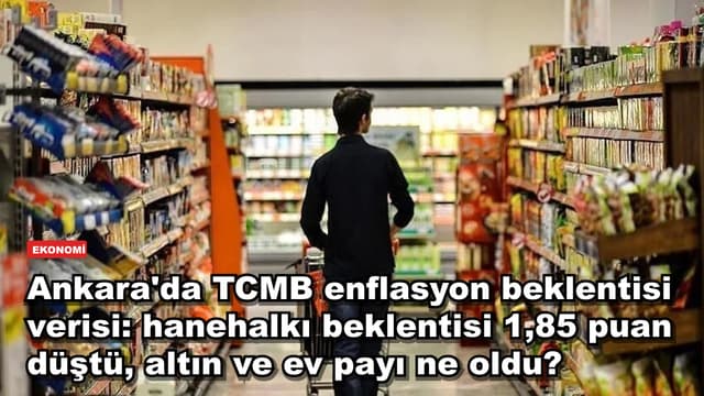 Ankara'da TCMB enflasyon beklentisi verisi: hanehalkı beklentisi 1,85 puan düştü, altın ve ev payı ne oldu?