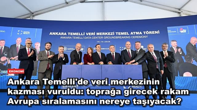 Ankara Temelli'de veri merkezinin kazması vuruldu: toprağa girecek rakam Avrupa sıralamasını nereye taşıyacak?