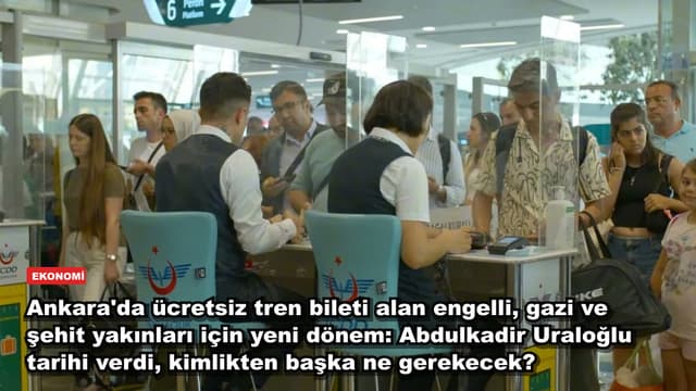 Ankara'da ücretsiz tren bileti alan engelli, gazi ve şehit yakınları için yeni dönem: Abdulkadir Uraloğlu tarihi verdi, kimlikten başka ne gerekecek?