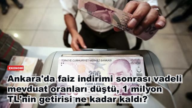Ankara'da faiz indirimi sonrası vadeli mevduat oranları düştü, 1 milyon TL'nin getirisi ne kadar kaldı?
