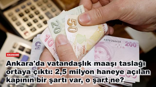 Ankara'da vatandaşlık maaşı taslağı ortaya çıktı: 2,5 milyon haneye açılan kapının bir şartı var, o şart ne?