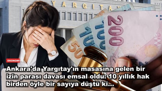 Ankara'da Yargıtay'ın masasına gelen bir izin parası davası emsal oldu: 10 yıllık hak birden öyle bir sayıya düştü ki...