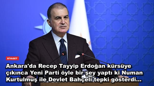 Ankara'da Recep Tayyip Erdoğan kürsüye çıkınca Yeni Parti öyle bir şey yaptı ki Numan Kurtulmuş ile Devlet Bahçeli tepki gösterdi...