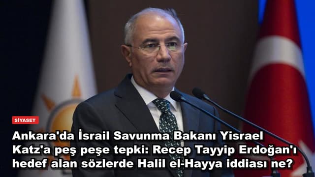 Ankara'da İsrail Savunma Bakanı Yisrael Katz'a peş peşe tepki: Recep Tayyip Erdoğan'ı hedef alan sözlerde Halil el-Hayya iddiası ne?