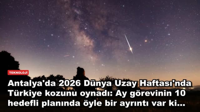 Antalya'da 2026 Dünya Uzay Haftası'nda Türkiye kozunu oynadı: Ay görevinin 10 hedefli planında öyle bir ayrıntı var ki...