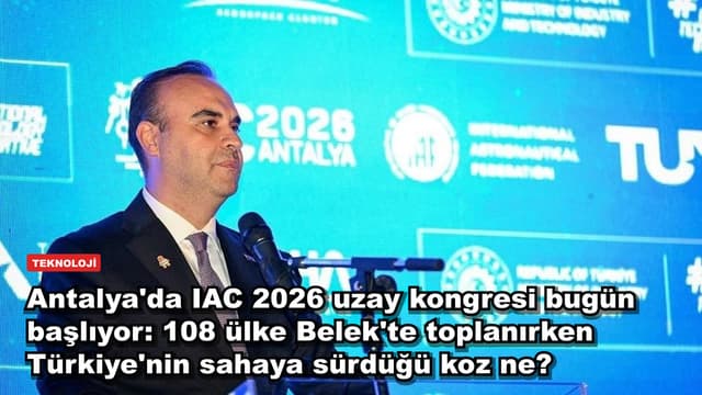 Antalya'da IAC 2026 uzay kongresi bugün başlıyor: 108 ülke Belek'te toplanırken Türkiye'nin sahaya sürdüğü koz ne?