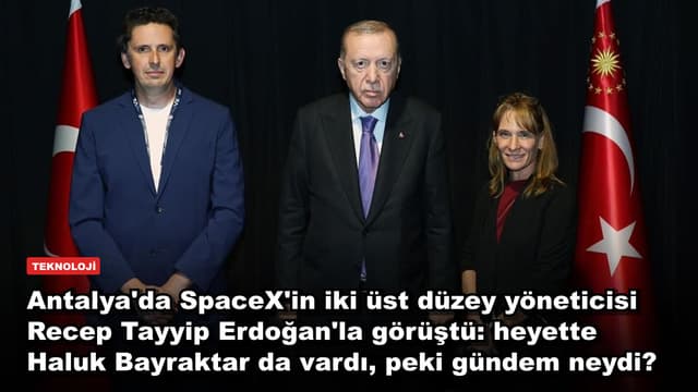 Antalya'da SpaceX'in iki üst düzey yöneticisi Recep Tayyip Erdoğan'la görüştü: heyette Haluk Bayraktar da vardı, peki gündem neydi?