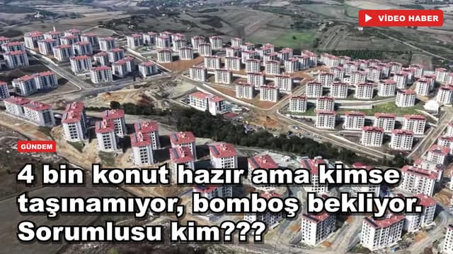 4 bin konut hazır ama kimse taşınamıyor, bomboş bekliyor. Sorumlusu kim???
