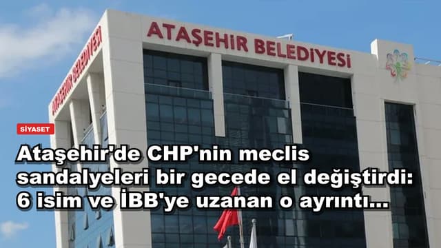 Ataşehir'de CHP'nin meclis sandalyeleri bir gecede el değiştirdi: 6 isim ve İBB'ye uzanan o ayrıntı...