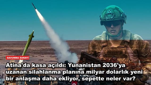 Atina'da kasa açıldı: Yunanistan 2036'ya uzanan silahlanma planına milyar dolarlık yeni bir anlaşma daha ekliyor, sepette neler var?