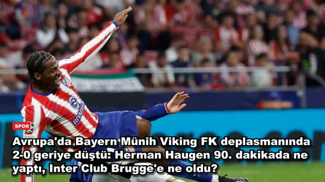 Avrupa'da Bayern Münih Viking FK deplasmanında 2-0 geriye düştü: Herman Haugen 90. dakikada ne yaptı, Inter Club Brugge'e ne oldu?