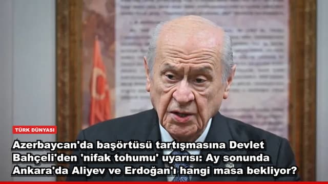 Azerbaycan'da başörtüsü tartışmasına Devlet Bahçeli'den 'nifak tohumu' uyarısı: Ay sonunda Ankara'da Aliyev ve Erdoğan'ı hangi masa bekliyor?