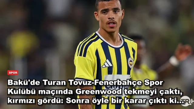 Bakü'de Turan Tovuz-Fenerbahçe Spor Kulübü maçında Greenwood tekmeyi çaktı, kırmızı gördü: Sonra öyle bir karar çıktı ki...
