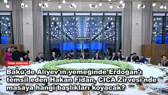 Bakü'de Aliyev'in yemeğinde Erdoğan'ı temsil eden Hakan Fidan, CICA Zirvesi'nde masaya hangi başlıkları koyacak?