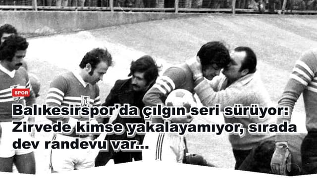 Balıkesirspor'da çılgın seri sürüyor: Zirvede kimse yakalayamıyor, sırada dev randevu var...