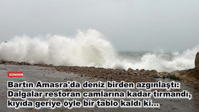 Bartın Amasra'da deniz birden azgınlaştı: Dalgalar restoran camlarına kadar tırmandı, kıyıda geriye öyle bir tablo kaldı ki...