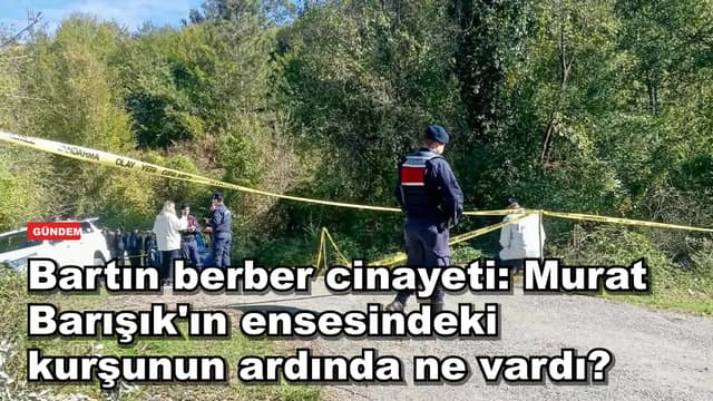 Bartın berber cinayeti: Murat Barışık'ın ensesindeki kurşunun ardında ne vardı?