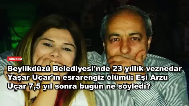 Beylikdüzü Belediyesi'nde 23 yıllık veznedar Yaşar Uçar'ın esrarengiz ölümü: Eşi Arzu Uçar 7,5 yıl sonra bugün ne söyledi?