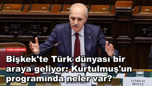 Bişkek'te Türk dünyası bir araya geliyor: Kurtulmuş'un programında neler var?